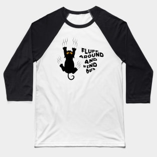 Fluff Around And Find Out Funny Cat Lover - Black Cat Baseball T-Shirt